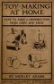 [Gutenberg 42278] • Toy-Making at Home: How to Make a Hundred Toys from Odds and Ends